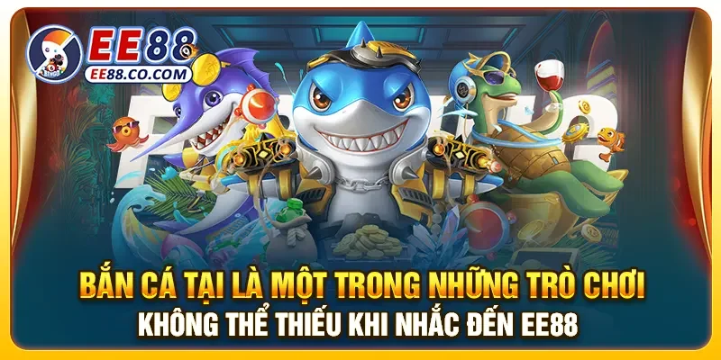 Bắn cá tại là một trong những trò chơi không thể thiếu khi nhắc đến EE88 