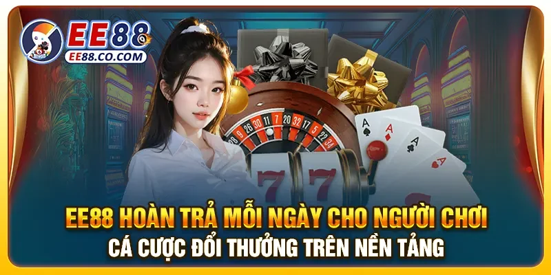EE88 hoàn trả mỗi ngày cho người chơi cá cược đổi thưởng trên nền tảng
