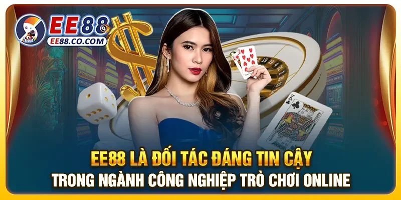 EE88 là đối tác đáng tin cậy trong ngành công nghiệp trò chơi online